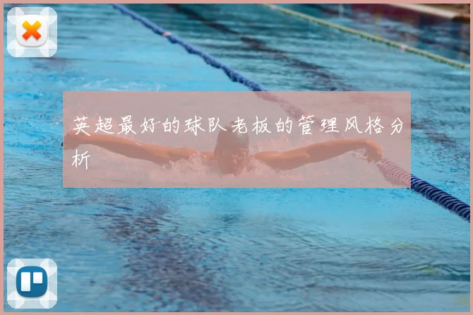 英超最好的球队老板的管理风格分析