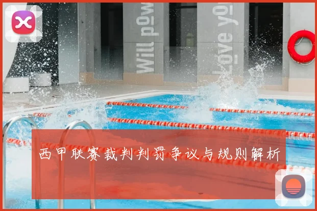 西甲联赛裁判判罚争议与规则解析